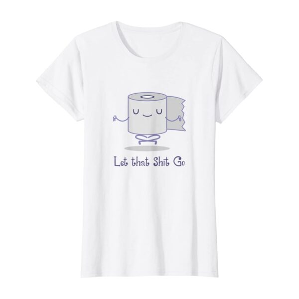 Funny Zen Toilet Paper Let That Shit Go Meditation & Yoga T-Shirt