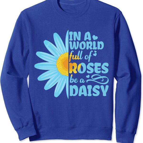 Hippie In a World Full of Roses be a Blue Daisy Sunflower Sweatshirt