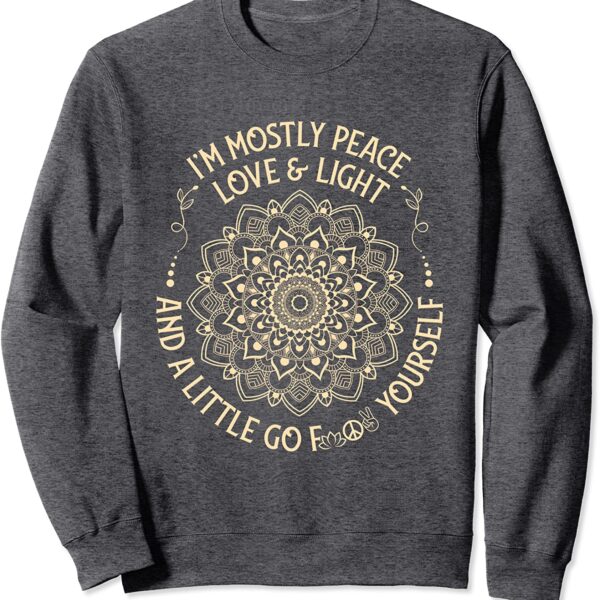 I'm Mostly Peace Love and Light & a Little Go Zen Mandala Sweatshirt