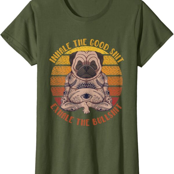 Pug Dog Yoga Inhale the Good Shit Exhale the Bullshit T-Shirt