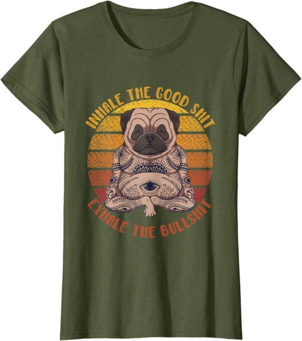 Pug Dog Yoga Inhale the Good Shit Exhale the Bullshit T-Shirt