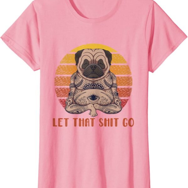 Pug Dog Yoga Let That Shit Go Meditation Vintage Zen T-Shirt