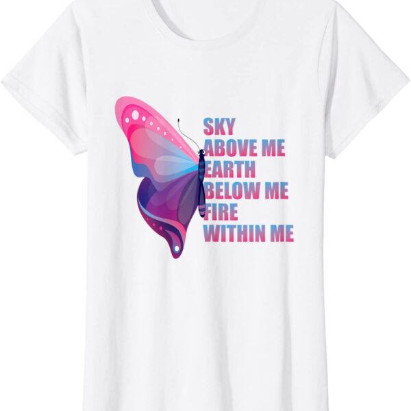 Sky Above Me Earth Below Me Fire Within Me Butterfly T-Shirt