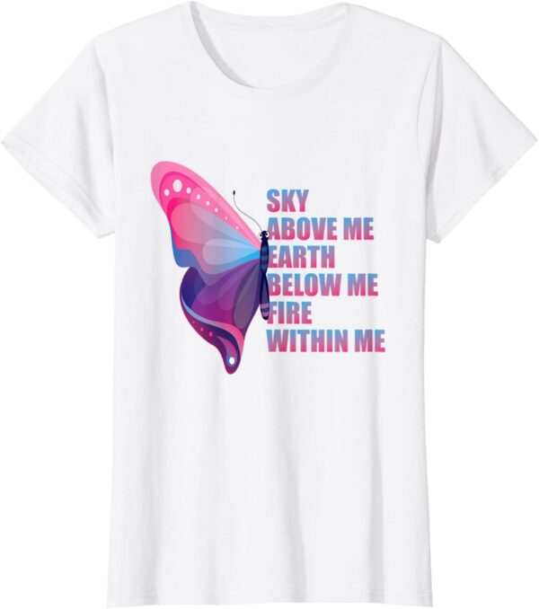 Sky Above Me Earth Below Me Fire Within Me Butterfly T-Shirt