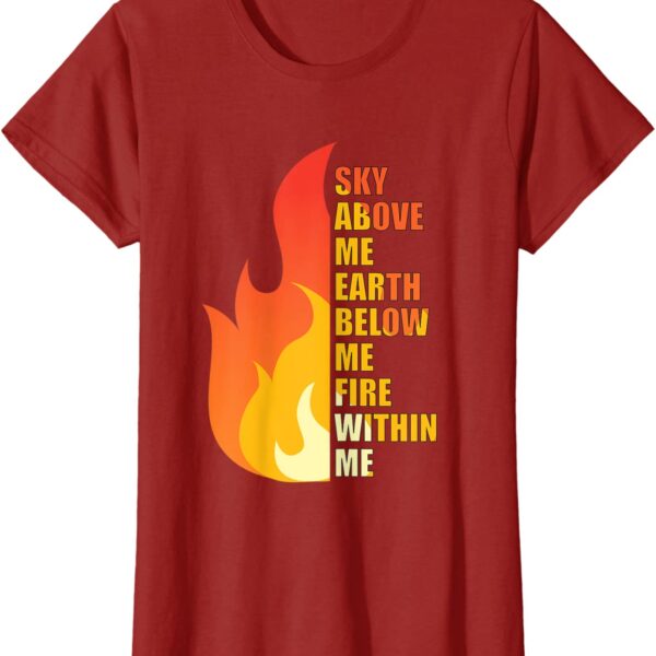 Sky Above Me Earth Below Me Fire Within Me Flame Positive T-Shirt