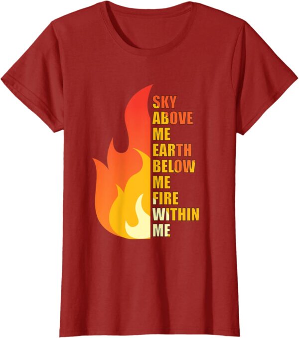 Sky Above Me Earth Below Me Fire Within Me Flame Positive T-Shirt