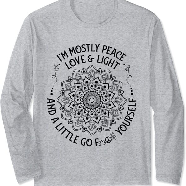 Zen Yoga Mandala I'm Mostly Peace Love and Light a Little Go Long Sleeve T-Shirt