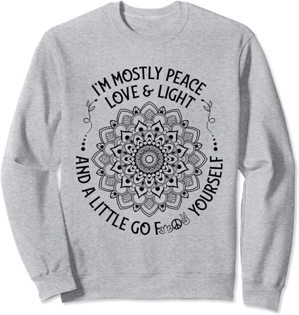 Zen Yoga Mandala I'm Mostly Peace Love and Light a Little Go Sweatshirt