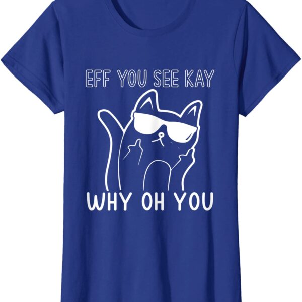 Eff You See Kay Why Oh You Cute Cat Middle Finger Sunglasses T-Shirt