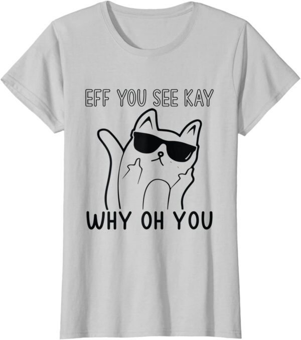 Eff You See Kay Why Oh You Cute Cat Middle Finger Sunglasses T-Shirt