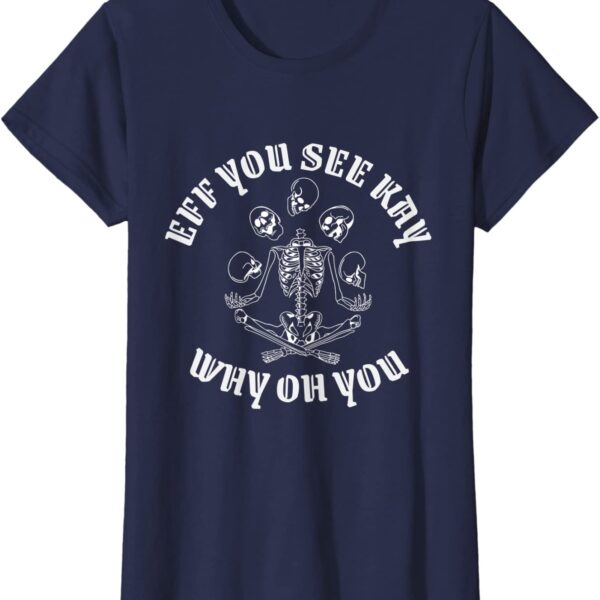 Eff You See Kay Why Oh You Skeleton Yoga Skulls Halloween T-Shirt