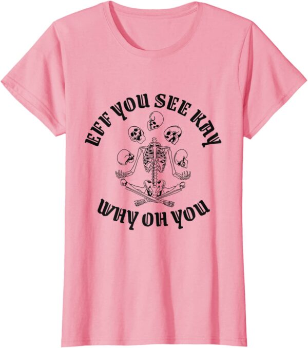 Eff You See Kay Why Oh You Skeleton Yoga Skulls Halloween T-Shirt