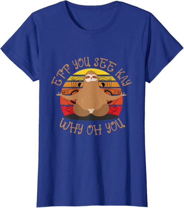 Eff You See Kay Why Oh You Sloth Yoga Funny Sarcastic T-Shirt