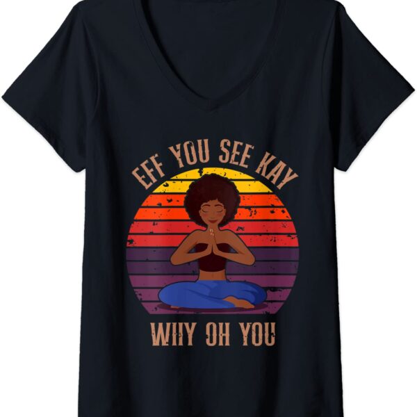 Womens Eff You See Kay Why Oh You Black Girl Yoga Afro Meditation V-Neck T-Shirt
