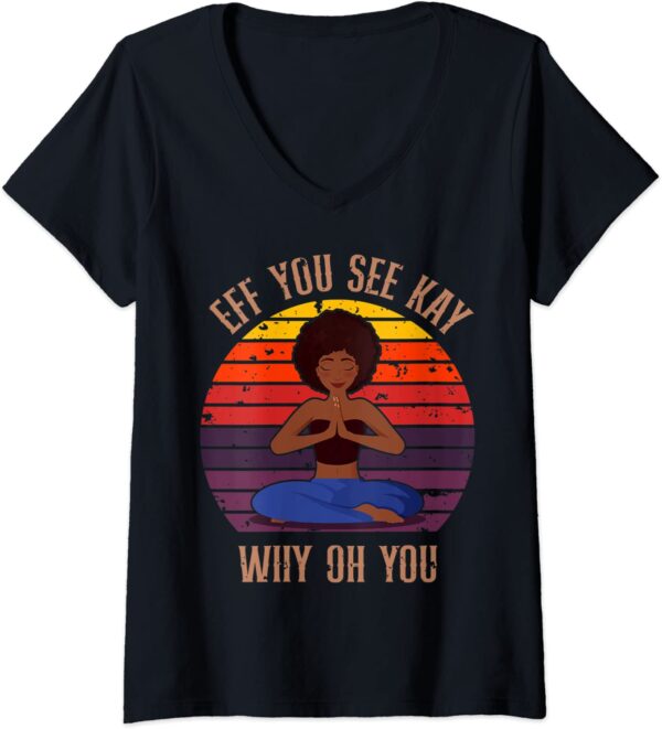 Womens Eff You See Kay Why Oh You Black Girl Yoga Afro Meditation V-Neck T-Shirt