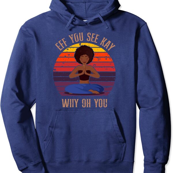 Eff You See Kay Why Oh You Black Girl Yoga Afro Meditation Pullover Hoodie