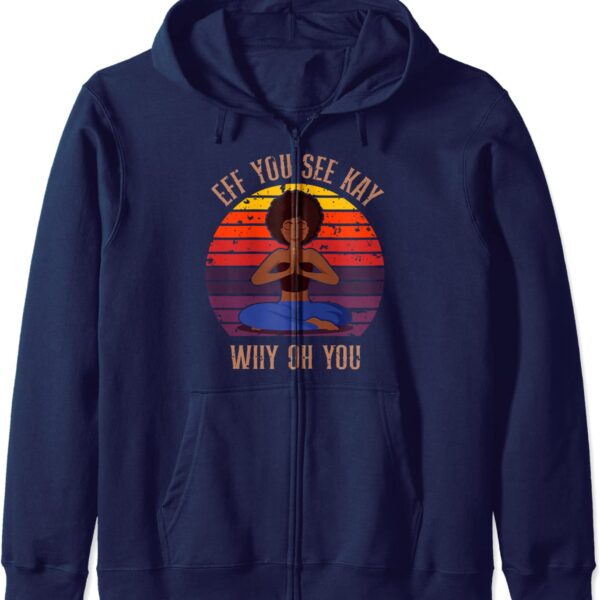 Eff You See Kay Why Oh You Black Girl Yoga Afro Meditation Zip Hoodie