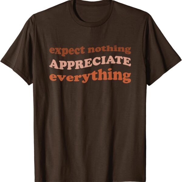 Expect Nothing Appreciate Everything Gratitude Mindfulness T-Shirt