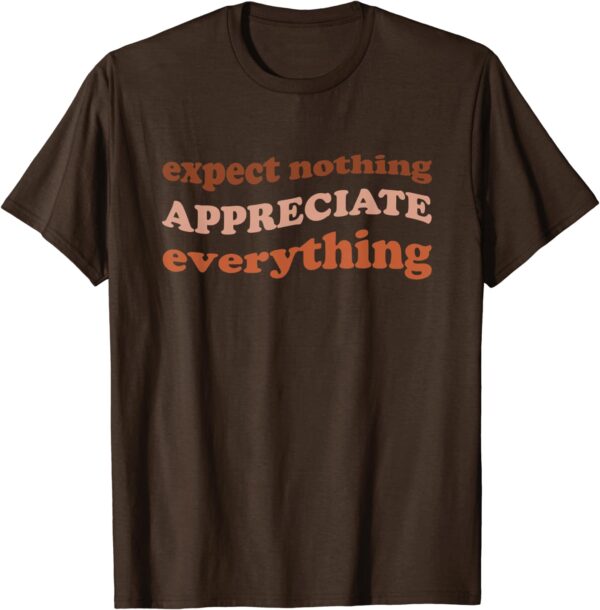 Expect Nothing Appreciate Everything Gratitude Mindfulness T-Shirt